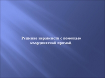 Презентация по алгебре на тему Решение неравенств с помощью координатной прямой (9 класс).