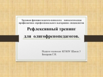 Презентация тренинга по профилактике эмоционального выгорания олигофренопедагогов на тему Рефлексивный тренинг для олигофренопедагогов.