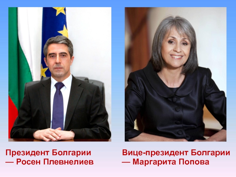 Президент Болгарии — Росен ПлевнелиевВице-президент Болгарии — Маргарита Попова