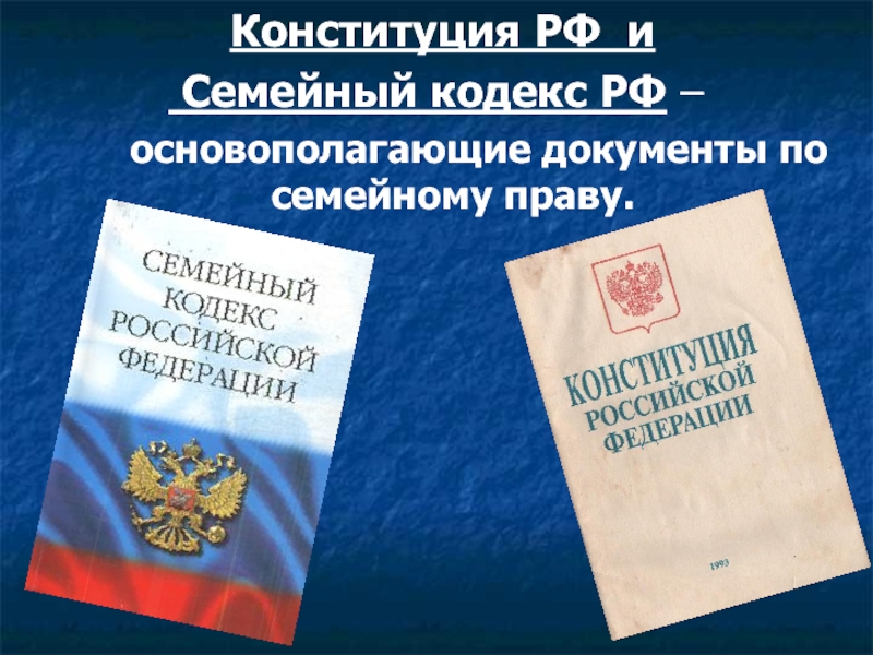 Конституция РФ и Семейный кодекс РФ –    основополагающие документы по семейному праву.