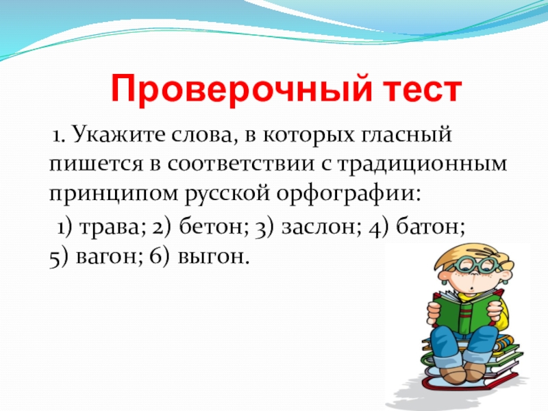 Проверочный тест 1. Укажите слова, в которых гласный пишется в соответствии с традиционным принципом русской орфографии: