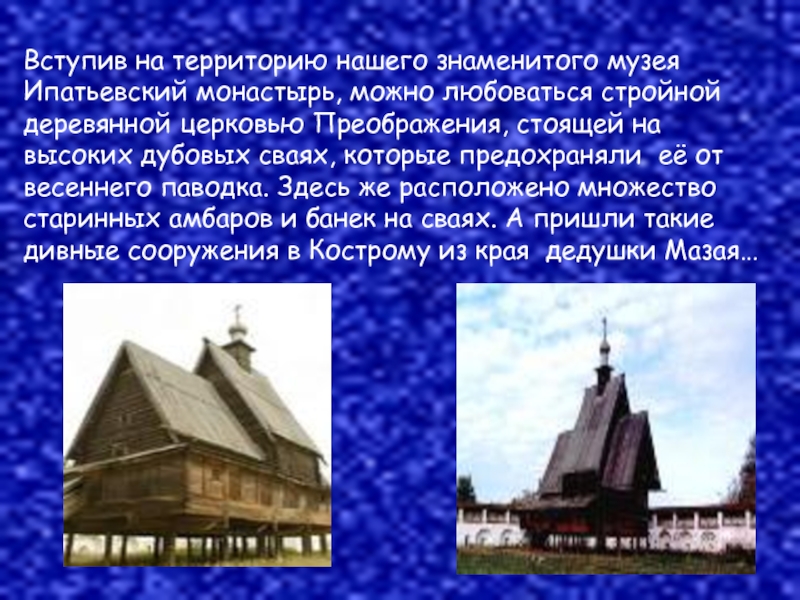 Вступив на территорию нашего знаменитого музея Ипатьевский монастырь, можно любоваться стройной деревянной церковью Преображения, стоящей на высоких
