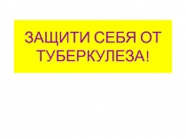 ЗАЩИТИ СЕБЯ ОТ ТУБЕРКУЛЕЗА!