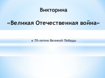 Викторина Великая Отечественная война к 70-летию Великой Победы!