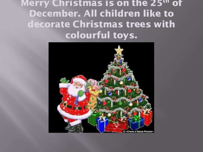Merry Christmas is on the 25th of December. All children like to decorate Christmas trees with colourful