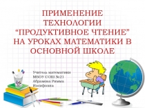 Выступление на семинаре по теме: ПРИМЕНЕНИЕ ТЕХНОЛОГИИ “ПРОДУКТИВНОЕ ЧТЕНИЕ” НА УРОКАХ МАТЕМАТИКИ В ОСНОВНОЙ ШКОЛЕ