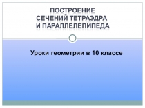 Презентация Сечения тетраэдра и параллелепипеда. Геометрия 10 класс