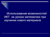 Презентация Использование возможностей ИКТ на уроках математики при изучении нового материала