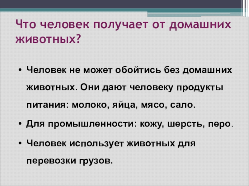 Что человек получает от домашних животных?Человек не может обойтись без домашних животных. Они дают человеку продукты питания: