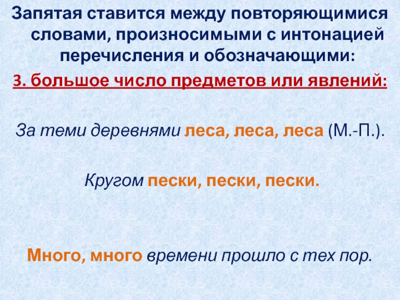 Запятая ставится между повторяющимися словами, произносимыми с интонацией перечисления и обозначающими:3. большое число предметов или явлений: За теми деревнями леса, леса,