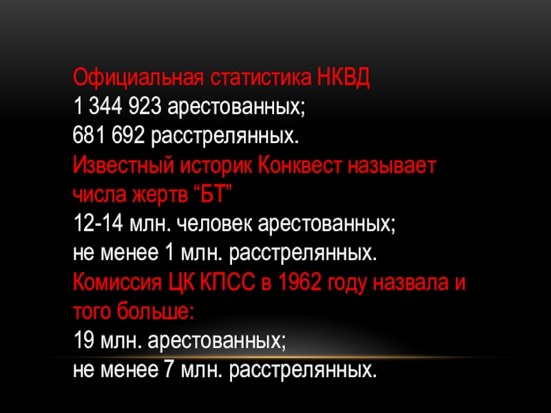 Официальная статистика НКВД1 344 923 арестованных; 681 692 расстрелянных.Известный историк Конквест называет числа жертв “БТ”12-14 млн. человек