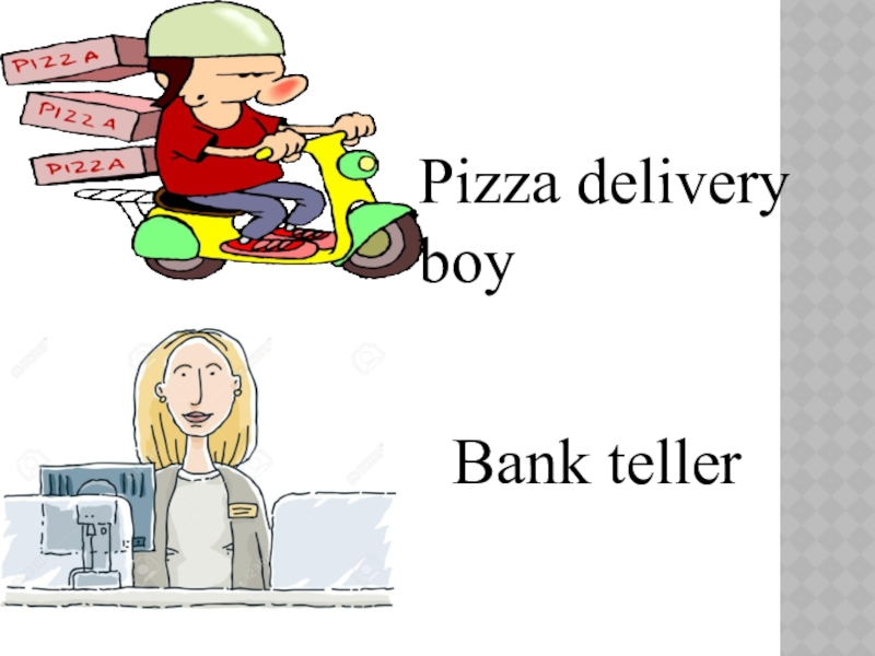 Pizza delivery boyBank teller