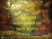 Презентация по развитию речи на тему Мишка косолапый по лесу идет