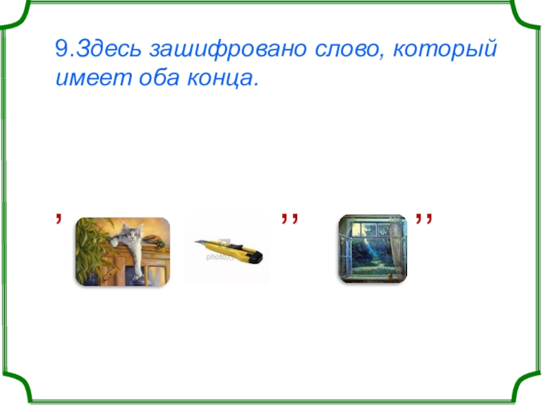 9.Здесь зашифровано слово, который имеет оба конца. ʼ         ʼʼ