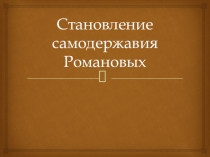 Презентация по истории на тему Становление самодержавия Романовых (10 класс)
