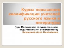 Презентация Курсы повышения квалификации учителей русского языка и литературы при МПГУ