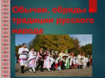 Обычаи, обряды и традиции русского народа.