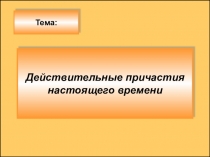 Презентация по русскому языку на тему Действительные причастия