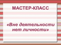 Презентация Вне деятельности нет личности