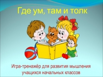 Презентация игры-тренажера Где ум, там и толк для развития познавательных УУД у учащихся 2-4 классов