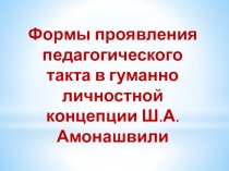 Презентация по теме: Формы проявления педагогического такта в гуманно личностной концепции Ш.А. Амонашвили