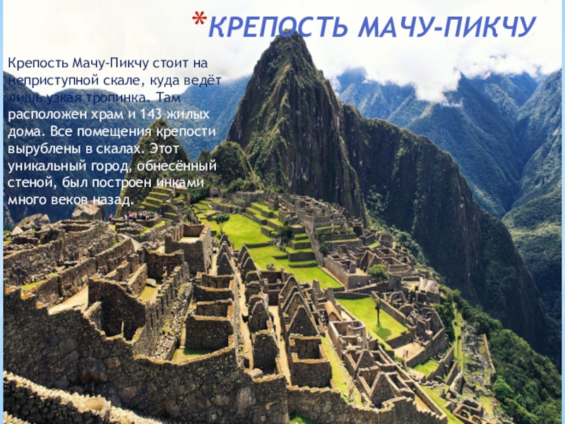 Крепость Мачу-ПикчуКрепость Мачу-Пикчу стоит на неприступной скале, куда ведёт лишь узкая тропинка. Там расположен храм и 143