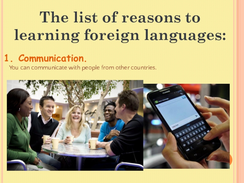 The list of reasons to learning foreign languages:Communication.You can communicate with people from other countries.