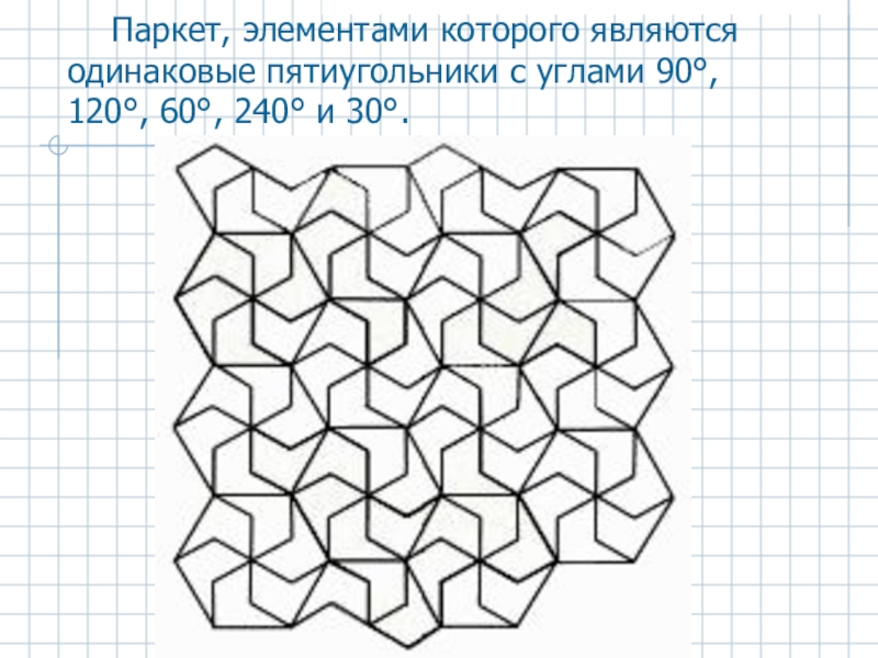 Паркет, элементами которого являются одинаковые пятиугольники с углами 90°, 120°, 60°, 240° и 30°.
