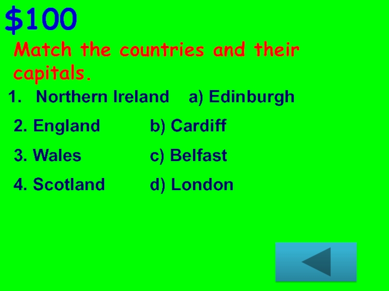 Match the countries and their capitals. $100Northern Ireland	a) Edinburgh2. England			b) Cardiff3. Wales				c) Belfast4. Scotland			d) London