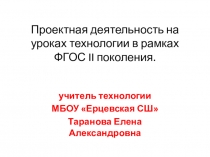 Презентация представление опыта работы Проектная деятельность на уроках технологии ФГОС II поколения.