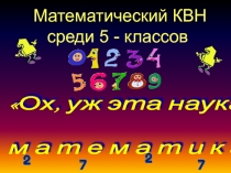 Презентация внеклассного мероприятия по математике на тему Ох, уж эта наука - математика!