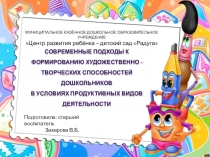 Презентация Современные подходы к формированию художественно-творческих способностей средствами продуктивных видов деятельности