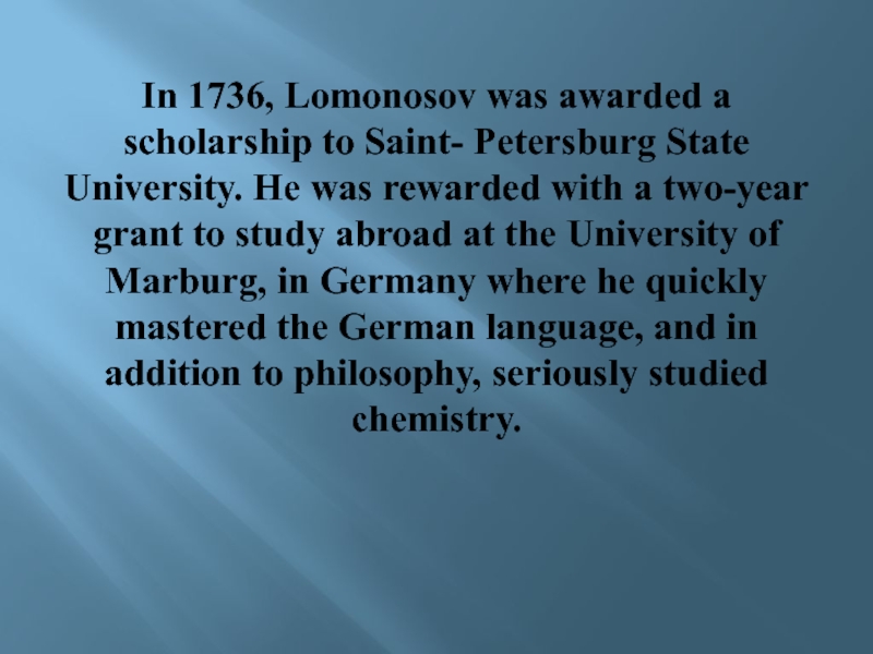 In 1736, Lomonosov was awarded a scholarship to Saint- Petersburg State University. He was rewarded with a