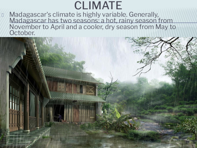 ClimateMadagascar's climate is highly variable. Generally, Madagascar has two seasons: a hot, rainy season from November to