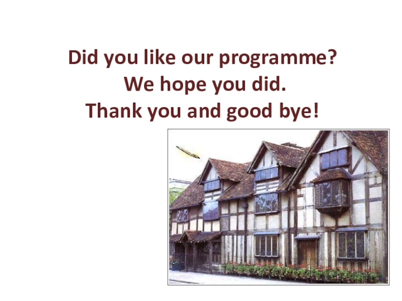 Did you like our programme? We hope you did. Thank you and good bye!