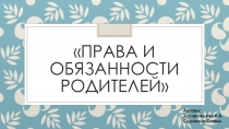 Презентация по теме Права и обязанности родителей (Семейное право)