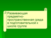 Развивающая предметно-пространственная среда в подготовительной к школе группе
