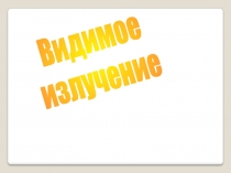 Презентация по физике на тему Видимое излучение (11 класс)