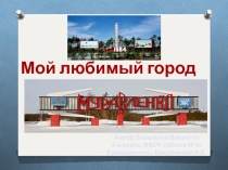 Презентация по окружающему миру Мой любимый город - Муравленко