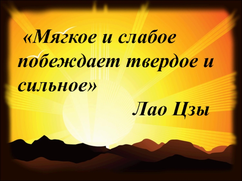 Выиграет сильнейший. Лао Цзы мягкое побеждает твердое. Мягкое и слабое побеждает твердое и сильное. Мягкое и слабое побеждает твердое и сильное Лао-Цзы. Мягкое побеждает твердое.