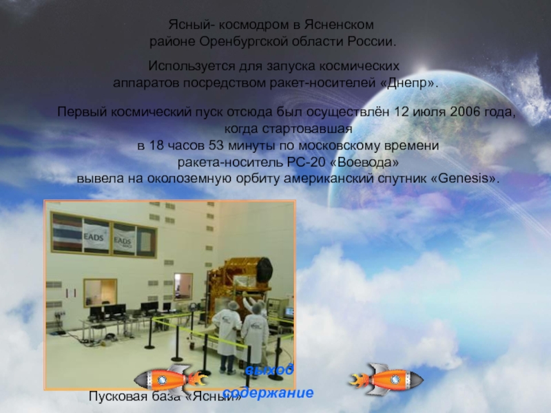 Ясный- космодром в Ясненском районе Оренбургской области России. Первый космический пуск отсюда был осуществлён 12 июля 2006