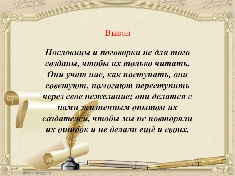 ВыводПословицы и поговорки не для того созданы, чтобы их только читать. Они учат нас, как поступать, они