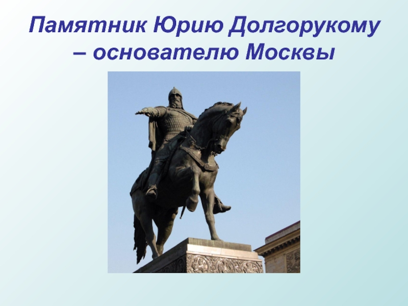 Памятник Юрию Долгорукому – основателю Москвы