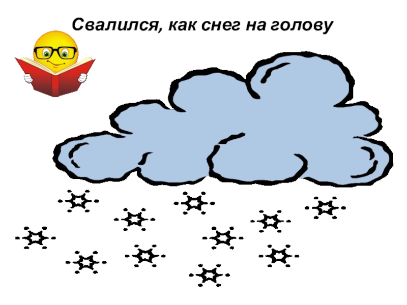 Снег фразеологизм. Свалился как снег на голову. Снег на голову фразеологизм. Как снег на голову фразеологизм. Как снег на голову картинка.