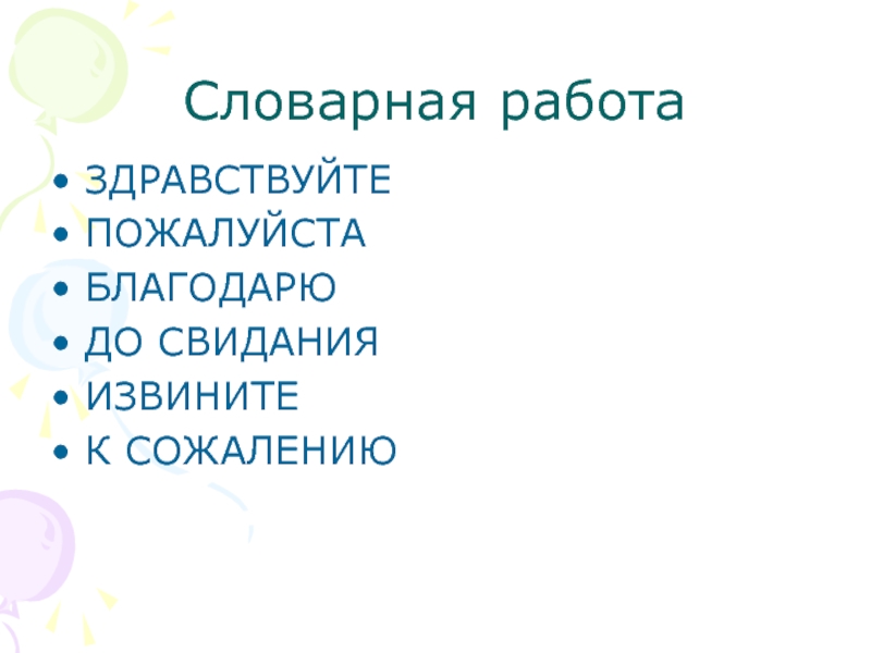 Словарная работаЗДРАВСТВУЙТЕПОЖАЛУЙСТАБЛАГОДАРЮДО СВИДАНИЯИЗВИНИТЕК СОЖАЛЕНИЮ