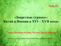 Презентация по всеобщей истории. 7 класс. Тема 23 Запретные страны: Китай и Япония в XVI – XVII веках