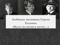 Презентация по литературе Была ты песня и мечта (Любимые женщины Сергея Есенина