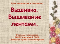 Презентация к уроку в 10 классе Вышивка атласными лентами.