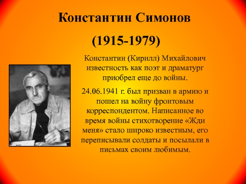 Константин Симонов (1915-1979)Константин (Кирилл) Михайлович известность как поэт и драматург приобрел еще до войны. 24.06.1941 г. был