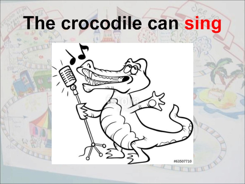 The crocodile can sing